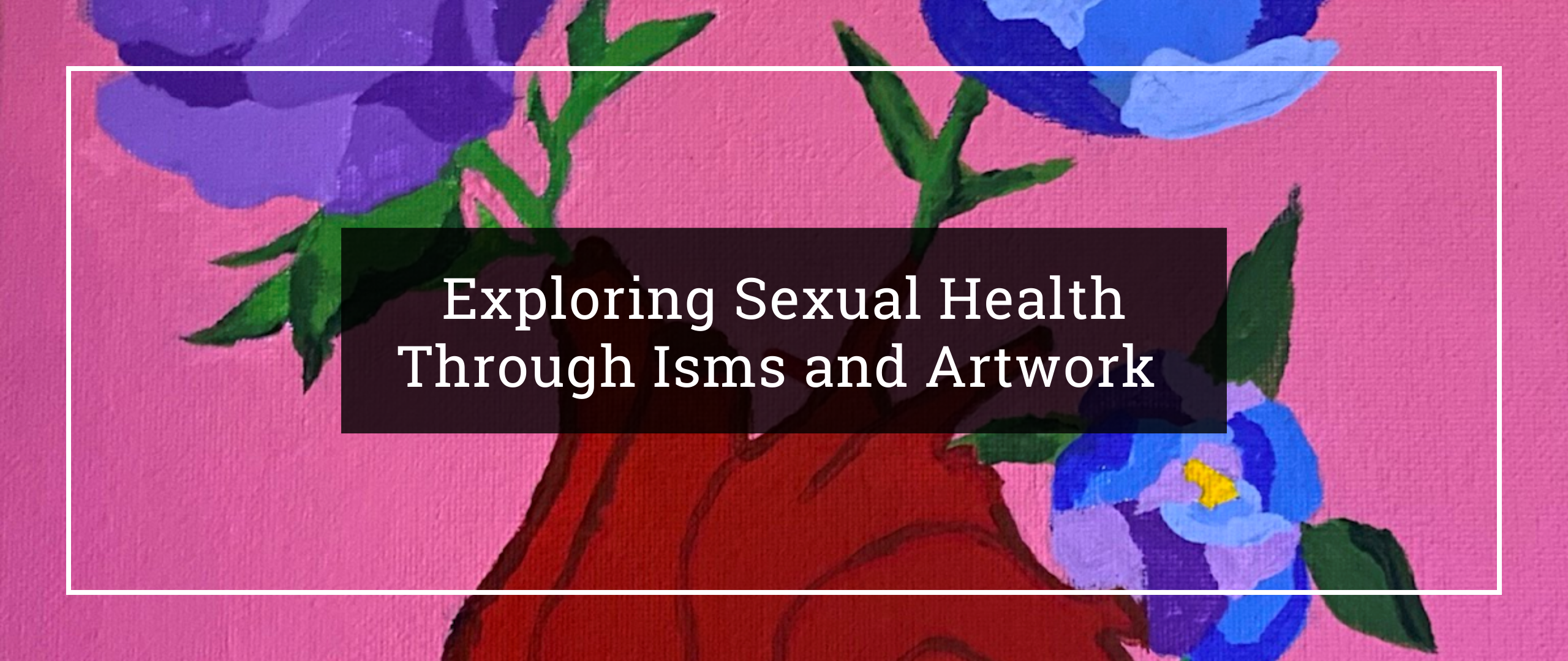 Exploring Sexual Health through Isms and Artwork