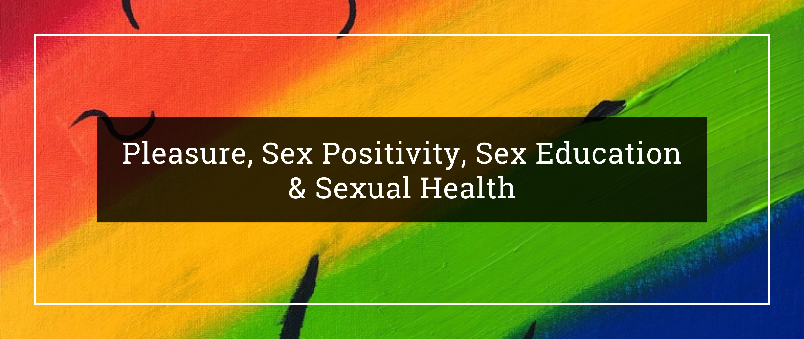 Pleasure, Sex Positivity, Sex Education and Sexual Health