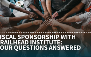 Fiscal sponsorship with Trailhead Institute: Your Questions Answered